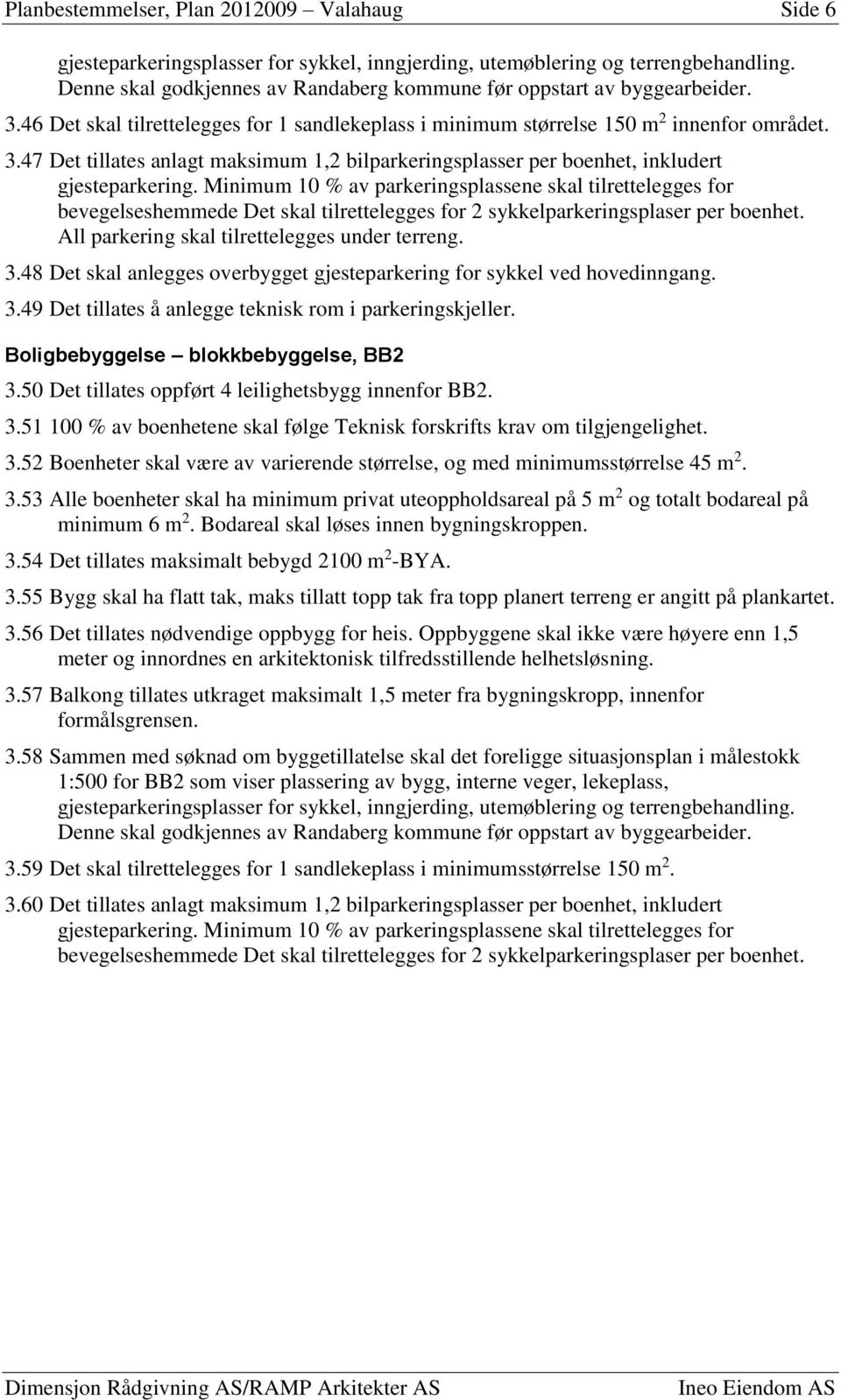 Minimum 10 % av parkeringsplassene skal tilrettelegges for bevegelseshemmede Det skal tilrettelegges for 2 sykkelparkeringsplaser per boenhet. All parkering skal tilrettelegges under terreng. 3.