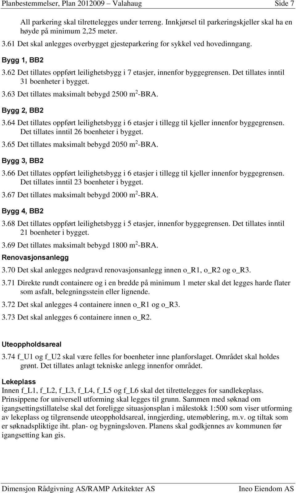 Det tillates inntil 31 boenheter i bygget. 3.63 Det tillates maksimalt bebygd 2500 m 2 -BRA. Bygg 2, BB2 3.