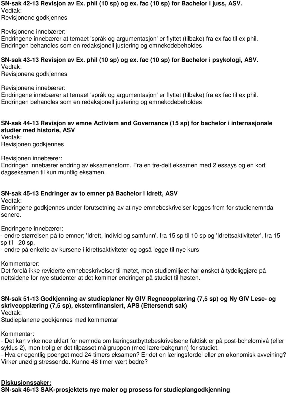 Endringen behandles som en redaksjonell justering og emnekodebeholdes SN-sak 43-13 Revisjon av Ex. phil (10 sp) og ex. fac (10 sp) for Bachelor i psykologi, ASV.