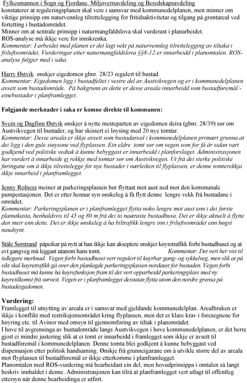 fritidsaktivitetar og tilgang på grøntareal ved fortetting i bustadområdet. Minner om at sentrale prinsipp i naturmangfaldslova skal vurderast i planarbeidet. ROS-analyse må ikkje vere for innskrenka.