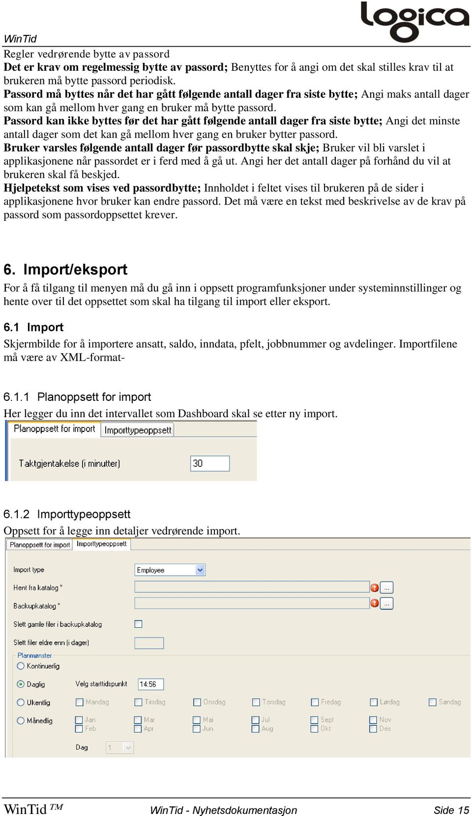 Passord kan ikke byttes før det har gått følgende antall dager fra siste bytte; Angi det minste antall dager som det kan gå mellom hver gang en bruker bytter passord.