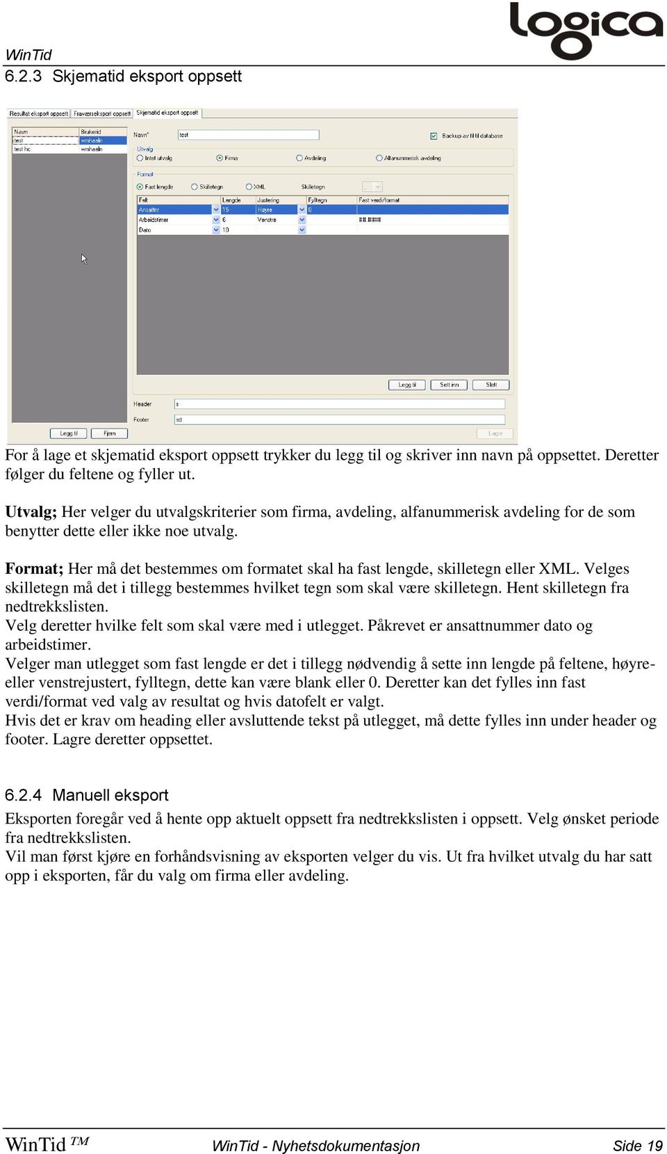 Format; Her må det bestemmes om formatet skal ha fast lengde, skilletegn eller XML. Velges skilletegn må det i tillegg bestemmes hvilket tegn som skal være skilletegn.