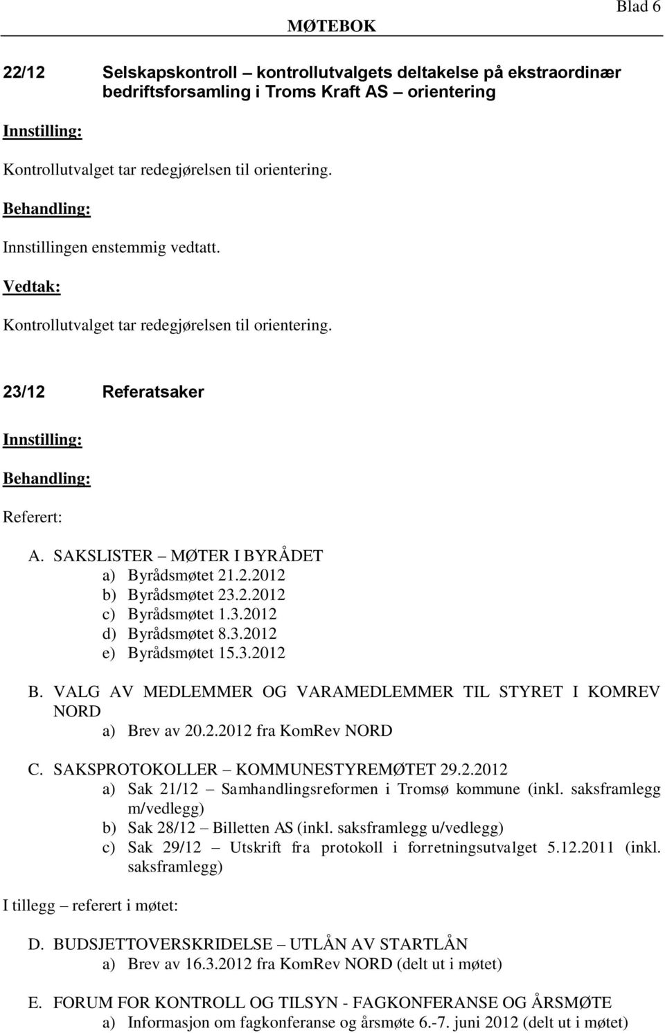 3.2012 e) Byrådsmøtet 15.3.2012 B. VALG AV MEDLEMMER OG VARAMEDLEMMER TIL STYRET I KOMREV NORD a) Brev av 20.2.2012 fra KomRev NORD C. SAKSPROTOKOLLER KOMMUNESTYREMØTET 29.2.2012 a) Sak 21/12 Samhandlingsreformen i Tromsø kommune (inkl.