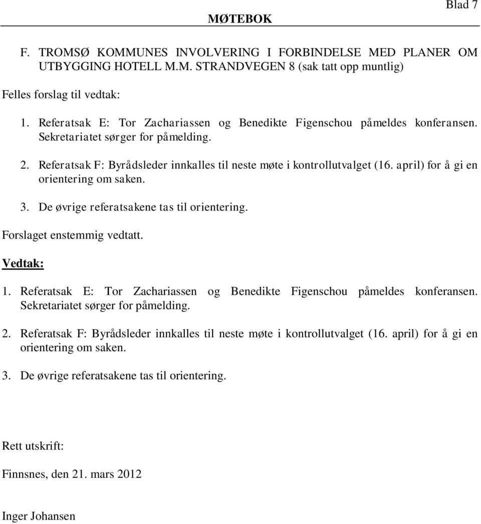 april) for å gi en orientering om saken. 3. De øvrige referatsakene tas til orientering. Forslaget enstemmig vedtatt. 1.  april) for å gi en orientering om saken. 3. De øvrige referatsakene tas til orientering. Rett utskrift: Finnsnes, den 21.