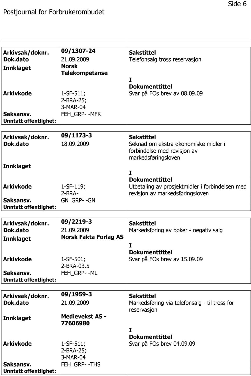 forbindelsen med revisjon av markedsføringsloven Arkivsak/doknr. 09/2219-3 Sakstittel Dok.dato 21.09.2009 Markedsføring av bøker - negativ salg nnklaget Norsk Fakta Forlag AS 1-SF-501; 2-BRA-03.