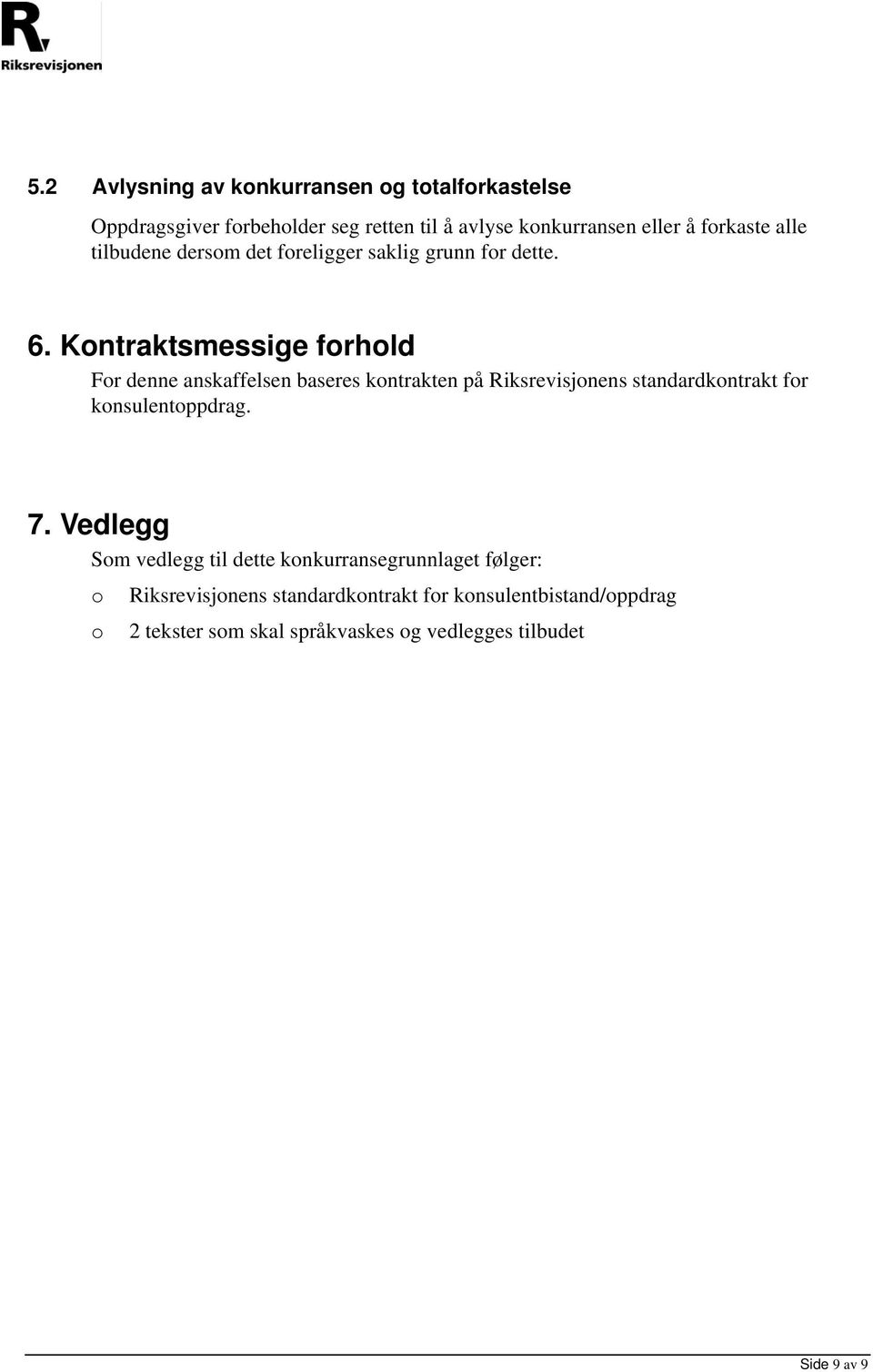 Kontraktsmessige forhold For denne anskaffelsen baseres kontrakten på Riksrevisjonens standardkontrakt for konsulentoppdrag. 7.