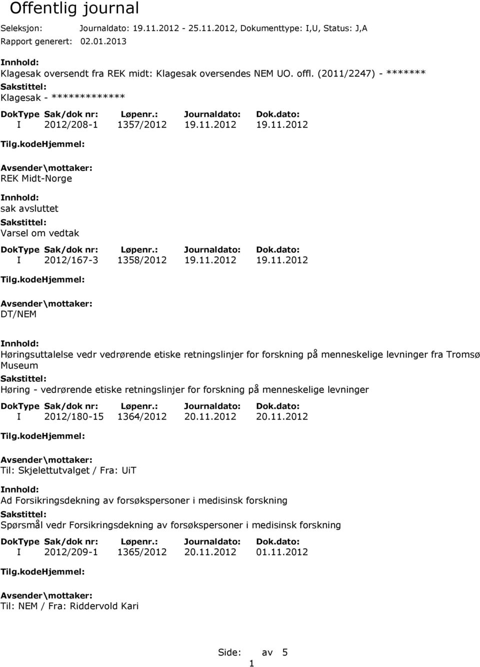 11.2012 20.11.2012 Til: Skjelettutvalget / Fra: UiT Ad Forsikringsdekning av forsøkspersoner i medisinsk forskning Spørsmål vedr Forsikringsdekning av forsøkspersoner i medisinsk forskning I