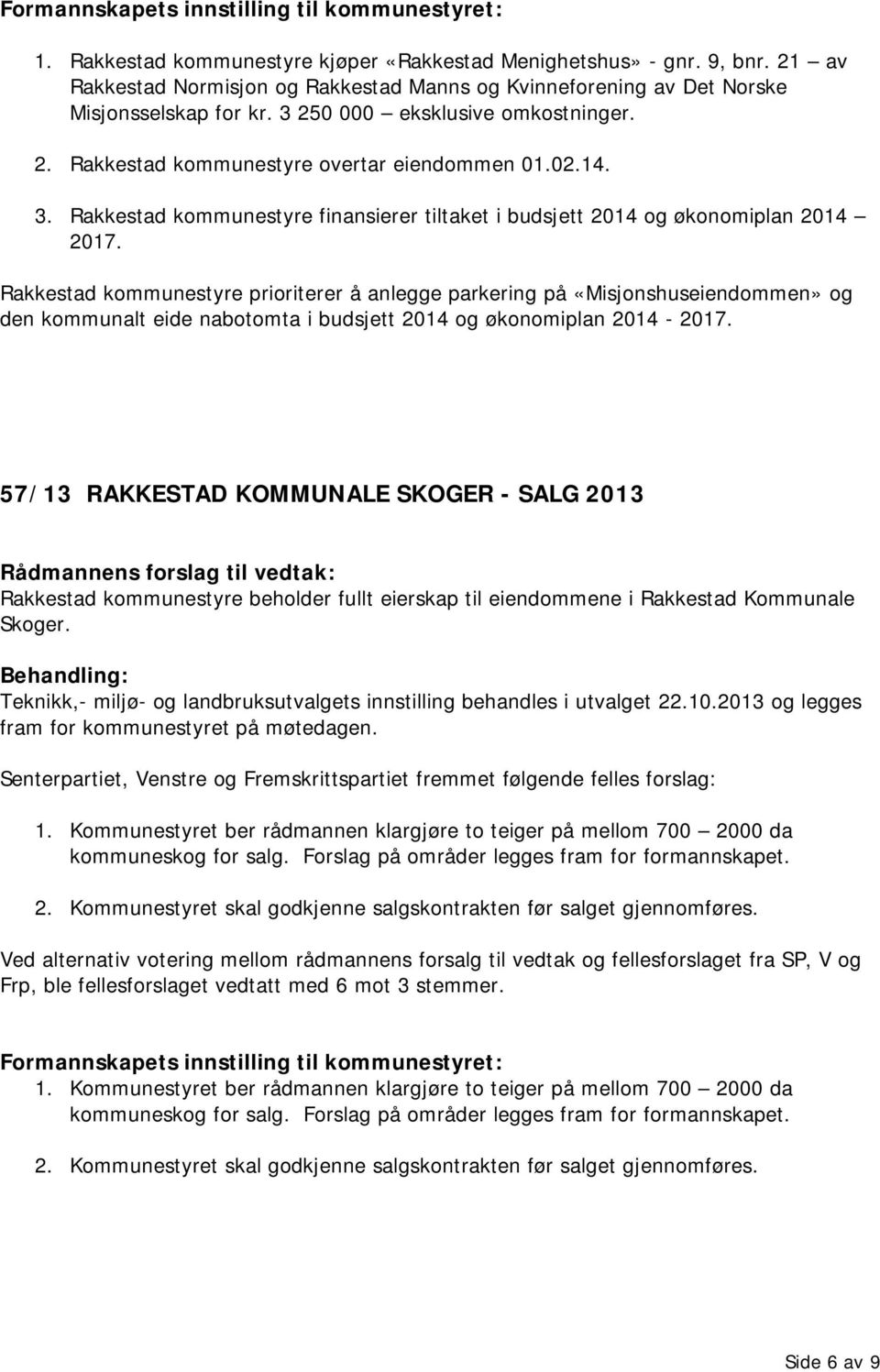 Rakkestad kommunestyre prioriterer å anlegge parkering på «Misjonshuseiendommen» og den kommunalt eide nabotomta i budsjett 2014 og økonomiplan 2014-2017.