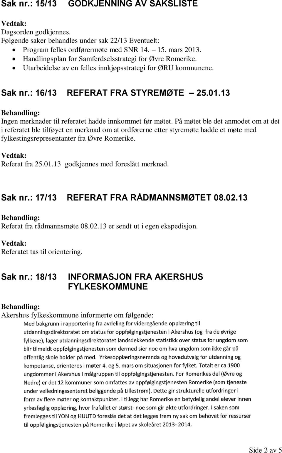 13 Ingen merknader til referatet hadde innkommet før møtet.