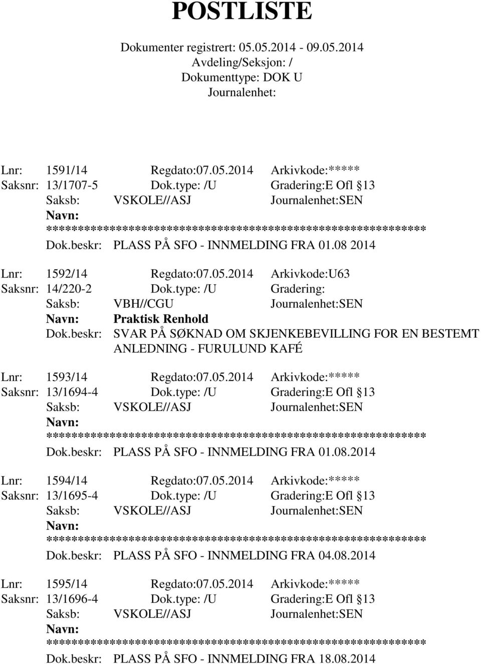 2014 Arkivkode:***** Saksnr: 13/1694-4 Dok.type: /U Gradering:E Ofl 13 Dok.beskr: PLASS PÅ SFO - INNMELDING FRA 01.08.2014 Lnr: 1594/14 Regdato:07.05.2014 Arkivkode:***** Saksnr: 13/1695-4 Dok.