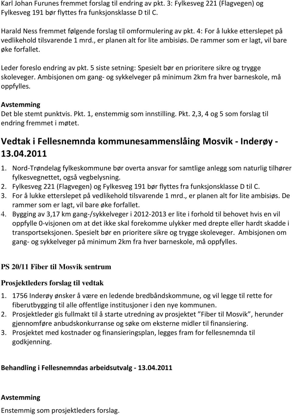 De rammer som er lagt, vil bare øke forfallet. Leder foreslo endring av pkt. 5 siste setning: Spesielt bør en prioritere sikre og trygge skoleveger.