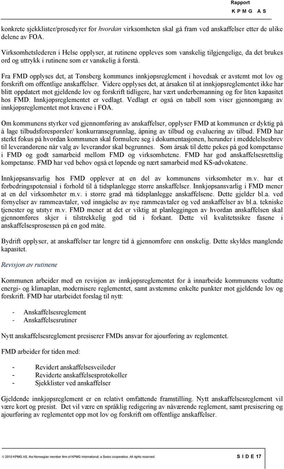 Fra FMD opplyses det, at Tønsberg kommunes innkjøpsreglement i hovedsak er avstemt mot lov og forskrift om offentlige anskaffelser.