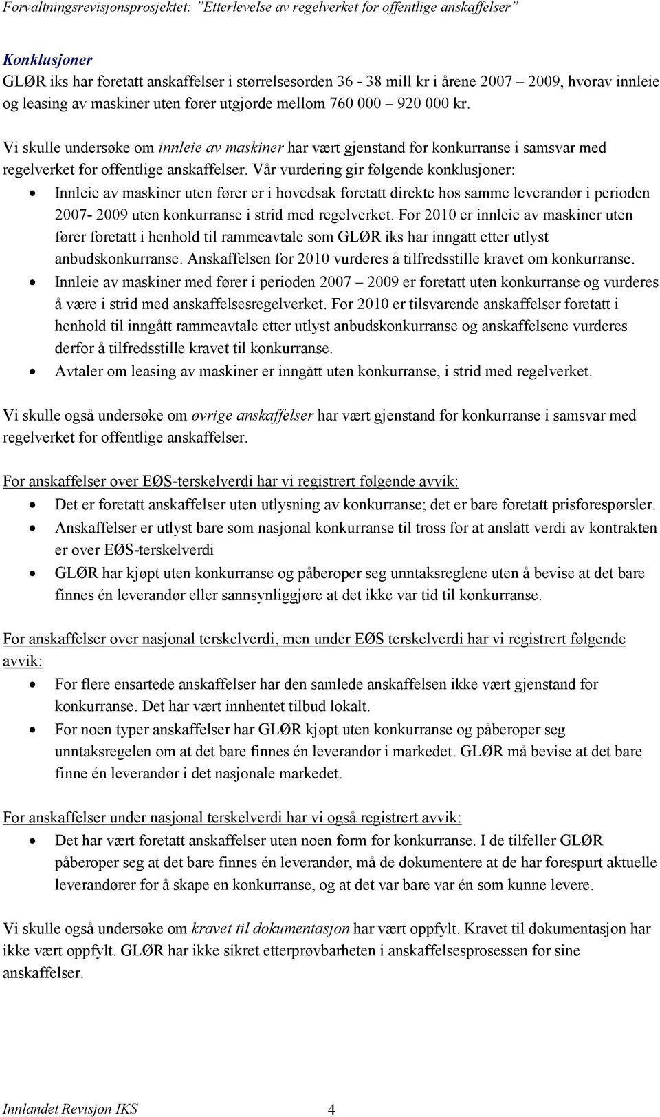 Vår vurdering gir følgende konklusjoner: Innleie av maskiner uten fører er i hovedsak foretatt direkte hos samme leverandør i perioden 2007-2009 uten konkurranse i strid med regelverket.