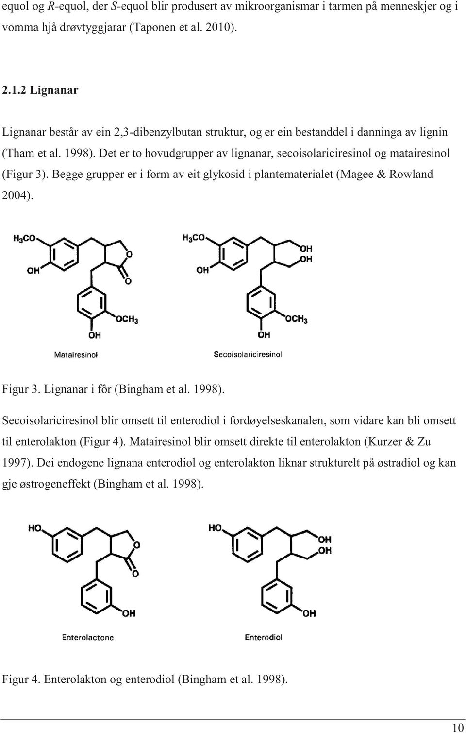Det er to hovudgrupper av lignanar, secoisolariciresinol og matairesinol (Figur 3). Begge grupper er i form av eit glykosid i plantematerialet (Magee & Rowland 2004). Figur 3.