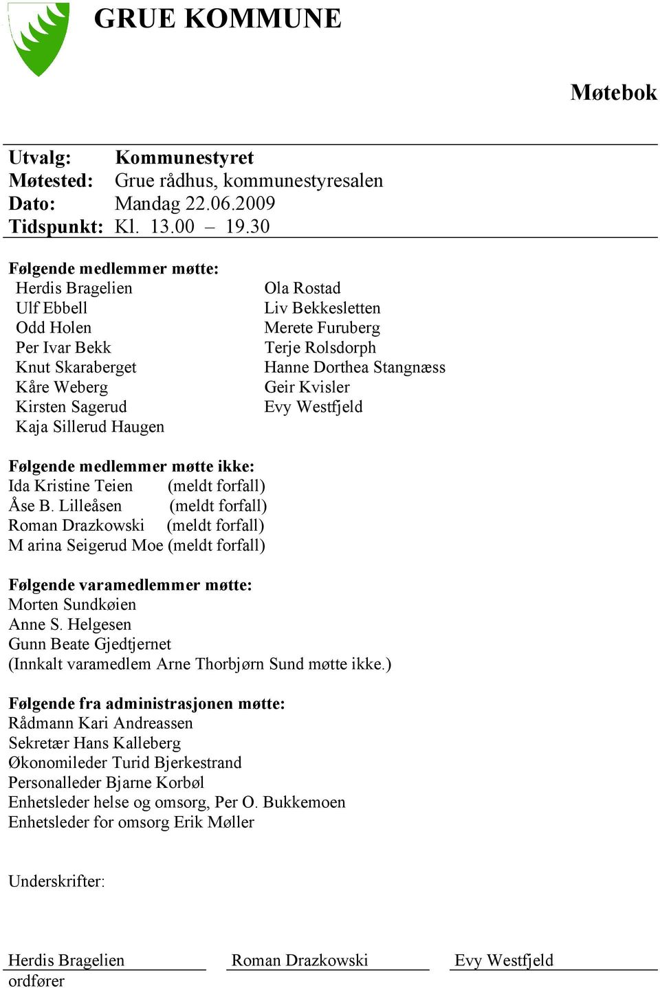 Rolsdorph Hanne Dorthea Stangnæss Geir Kvisler Evy Westfjeld Følgende medlemmer møtte ikke: Ida Kristine Teien (meldt forfall) Åse B.