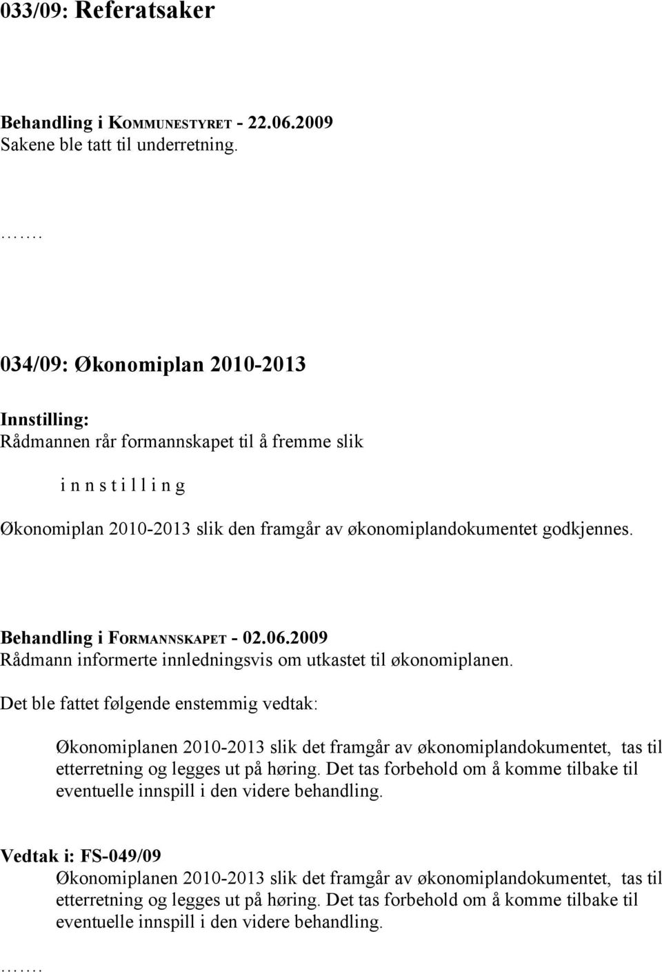 Behandling i FORMANNSKAPET - 02.06.2009 Rådmann informerte innledningsvis om utkastet til økonomiplanen.