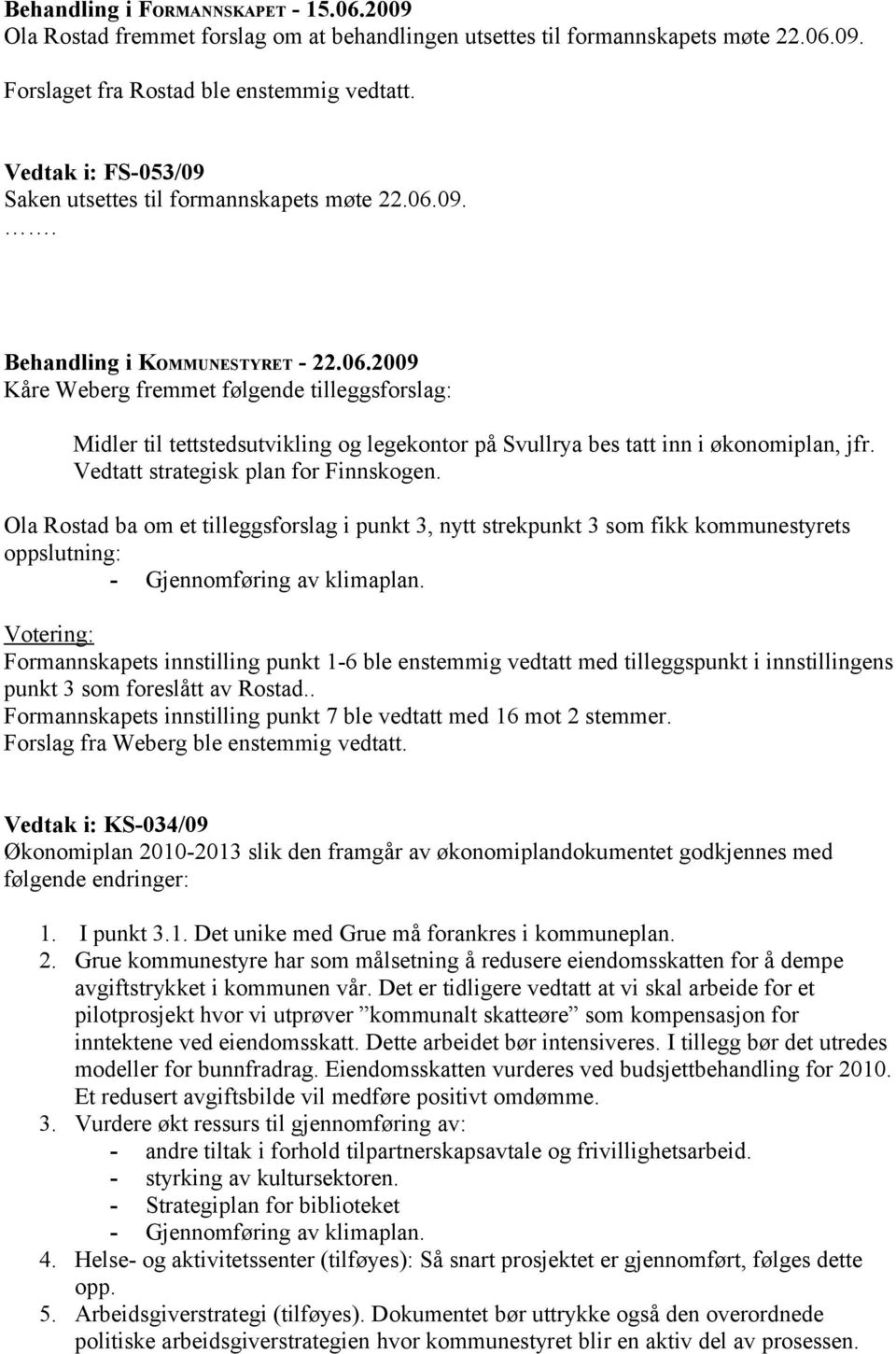 Vedtatt strategisk plan for Finnskogen. Ola Rostad ba om et tilleggsforslag i punkt 3, nytt strekpunkt 3 som fikk kommunestyrets oppslutning: - Gjennomføring av klimaplan.