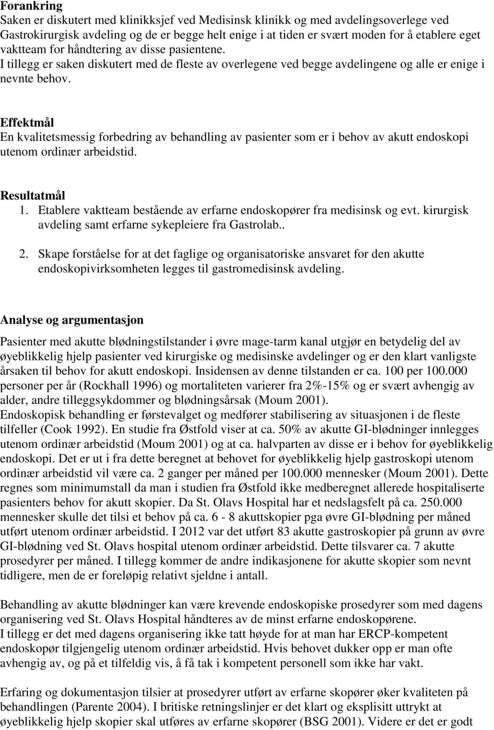 Effektmål En kvalitetsmessig forbedring av behandling av pasienter som er i behov av akutt endoskopi utenom ordinær arbeidstid. Resultatmål 1.