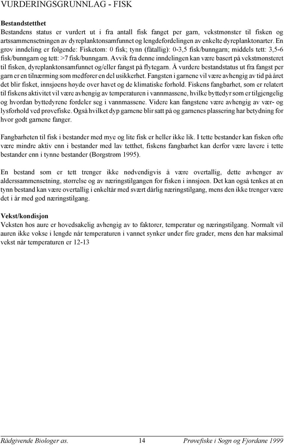 Avvik fra denne inndelingen kan være basert på vekstmønsteret til fisken, dyreplanktonsamfunnet og/eller fangst på flytegarn.