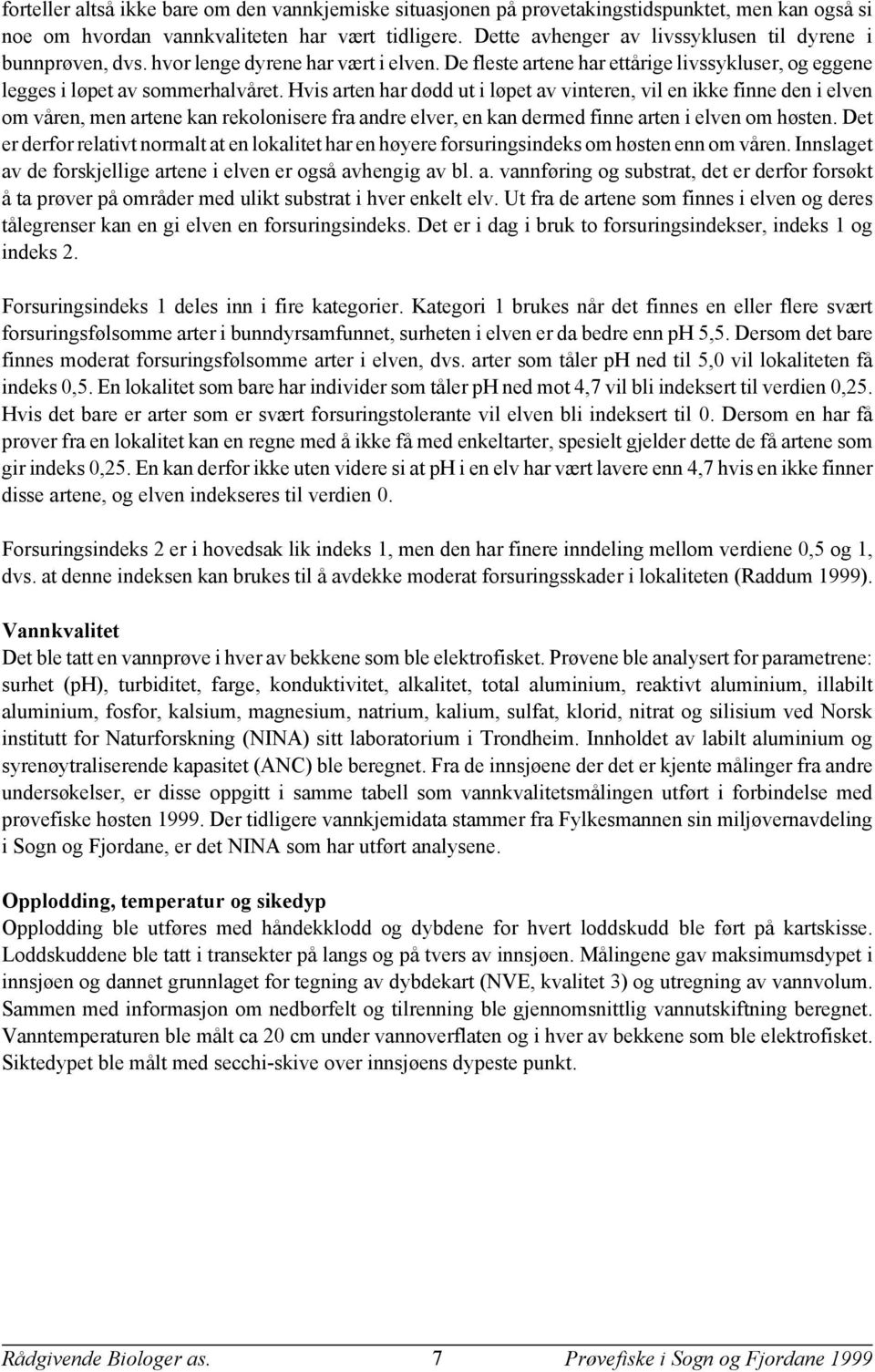 Hvis arten har dødd ut i løpet av vinteren, vil en ikke finne den i elven om våren, men artene kan rekolonisere fra andre elver, en kan dermed finne arten i elven om høsten.