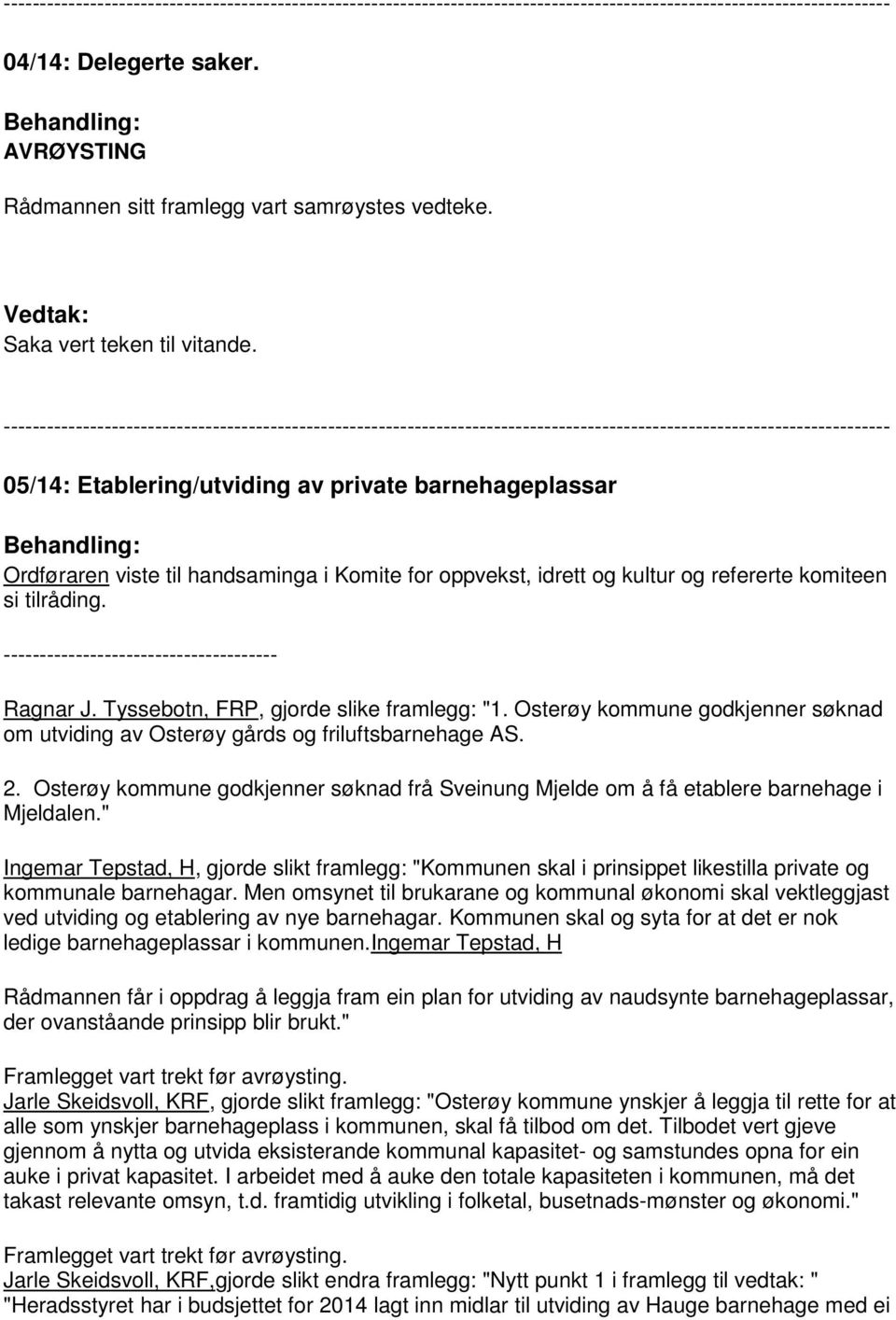 -------------------------------------- Ragnar J. Tyssebotn, FRP, gjorde slike framlegg: "1. Osterøy kommune godkjenner søknad om utviding av Osterøy gårds og friluftsbarnehage AS. 2.