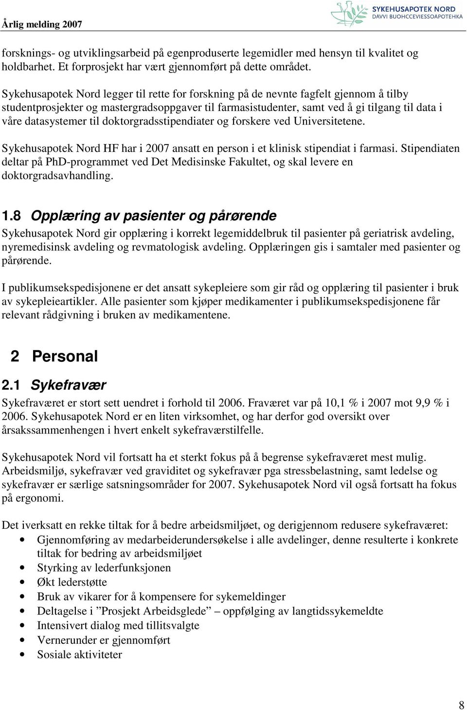 datasystemer til doktorgradsstipendiater og forskere ved Universitetene. Sykehusapotek Nord HF har i 2007 ansatt en person i et klinisk stipendiat i farmasi.