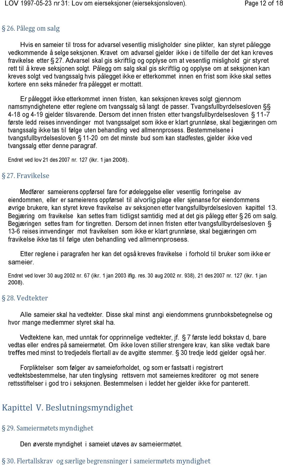 Kravet om advarsel gjelder ikke i de tilfelle der det kan kreves fravikelse etter 27. Advarsel skal gis skriftlig og opplyse om at vesentlig mislighold gir styret rett til å kreve seksjonen solgt.