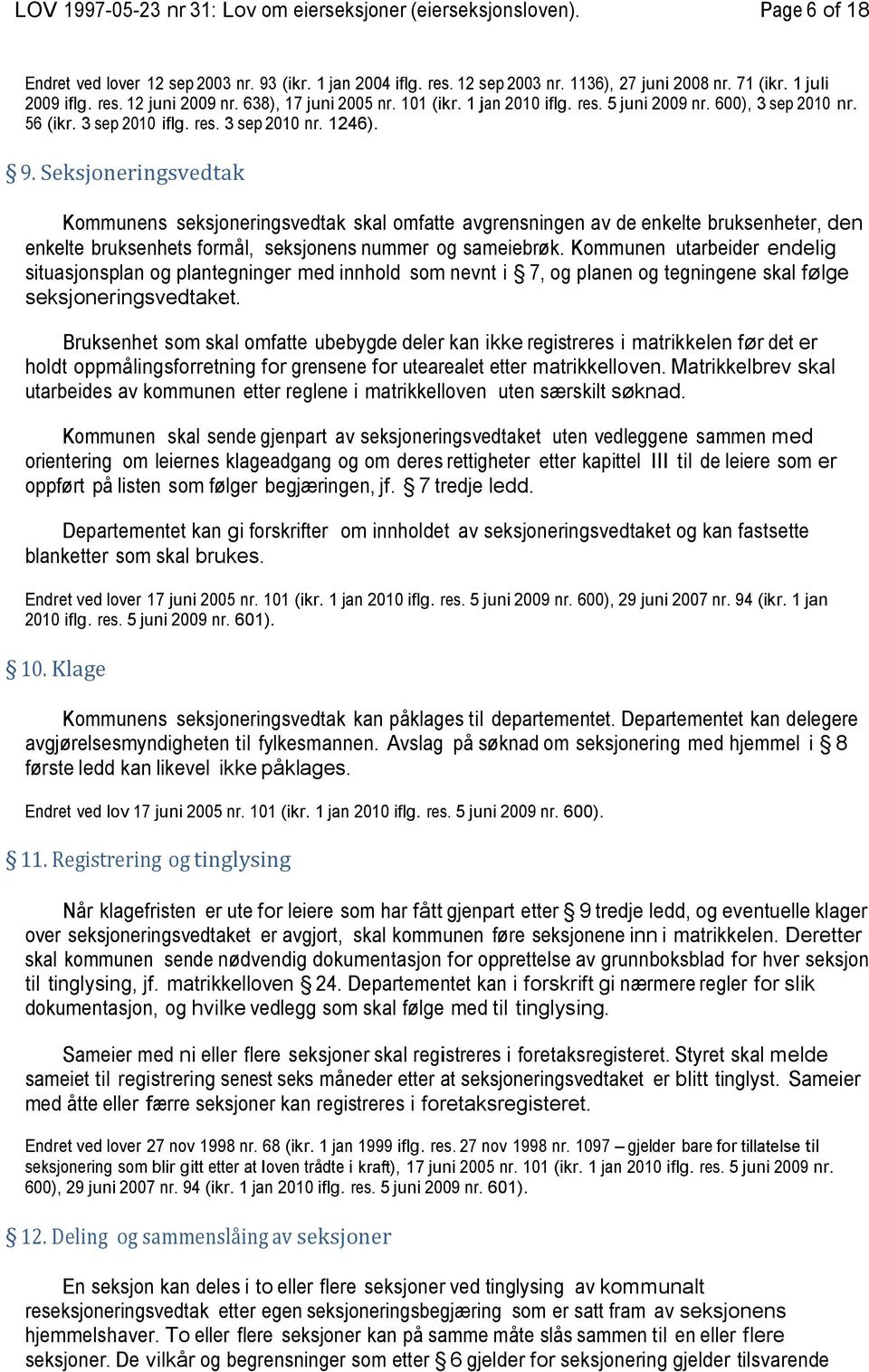 Seksjoneringsvedtak Kommunens seksjoneringsvedtak skal omfatte avgrensningen av de enkelte bruksenheter, den enkelte bruksenhets formål, seksjonens nummer og sameiebrøk.