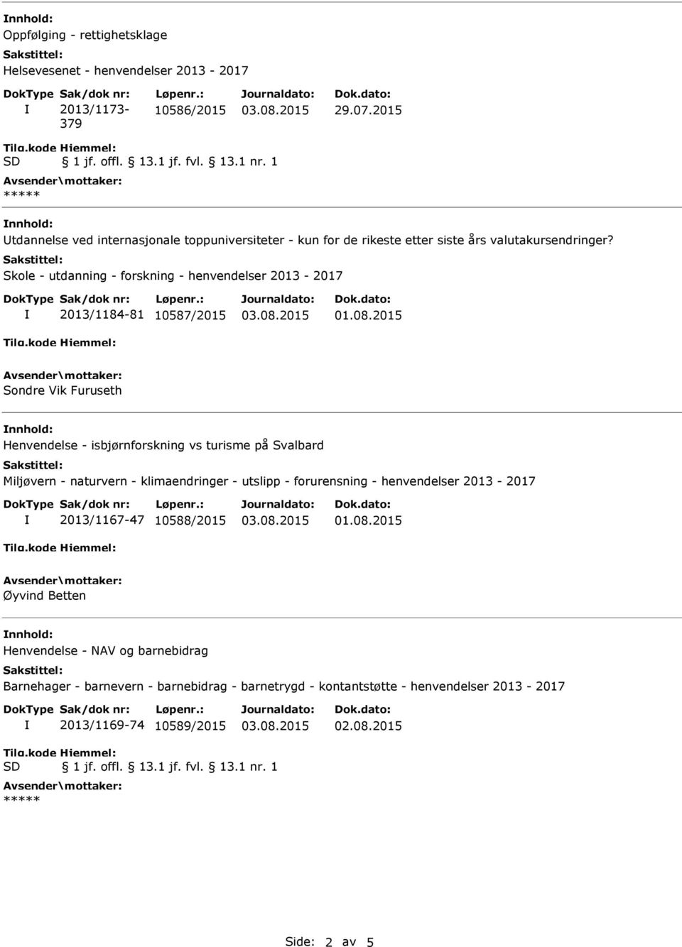 Skole - utdanning - forskning - henvendelser 2013-2017 2013/1184-81 10587/2015 Sondre Vik Furuseth Henvendelse - isbjørnforskning vs turisme på Svalbard Miljøvern -