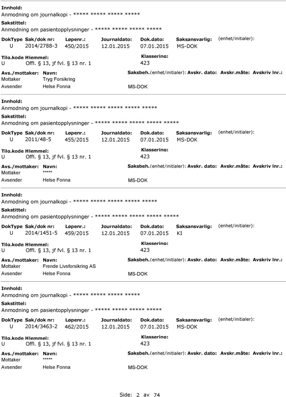 måte: Avskriv lnr.: Anmodning om journalkopi - Anmodning om pasientopplysninger - 2014/1451-5 459/2015 07.01.2015 K Offl. 13, jf fvl. 13 nr. 1 423 Avs./mottaker: Navn: Saksbeh. Avskr. dato: Avskr.