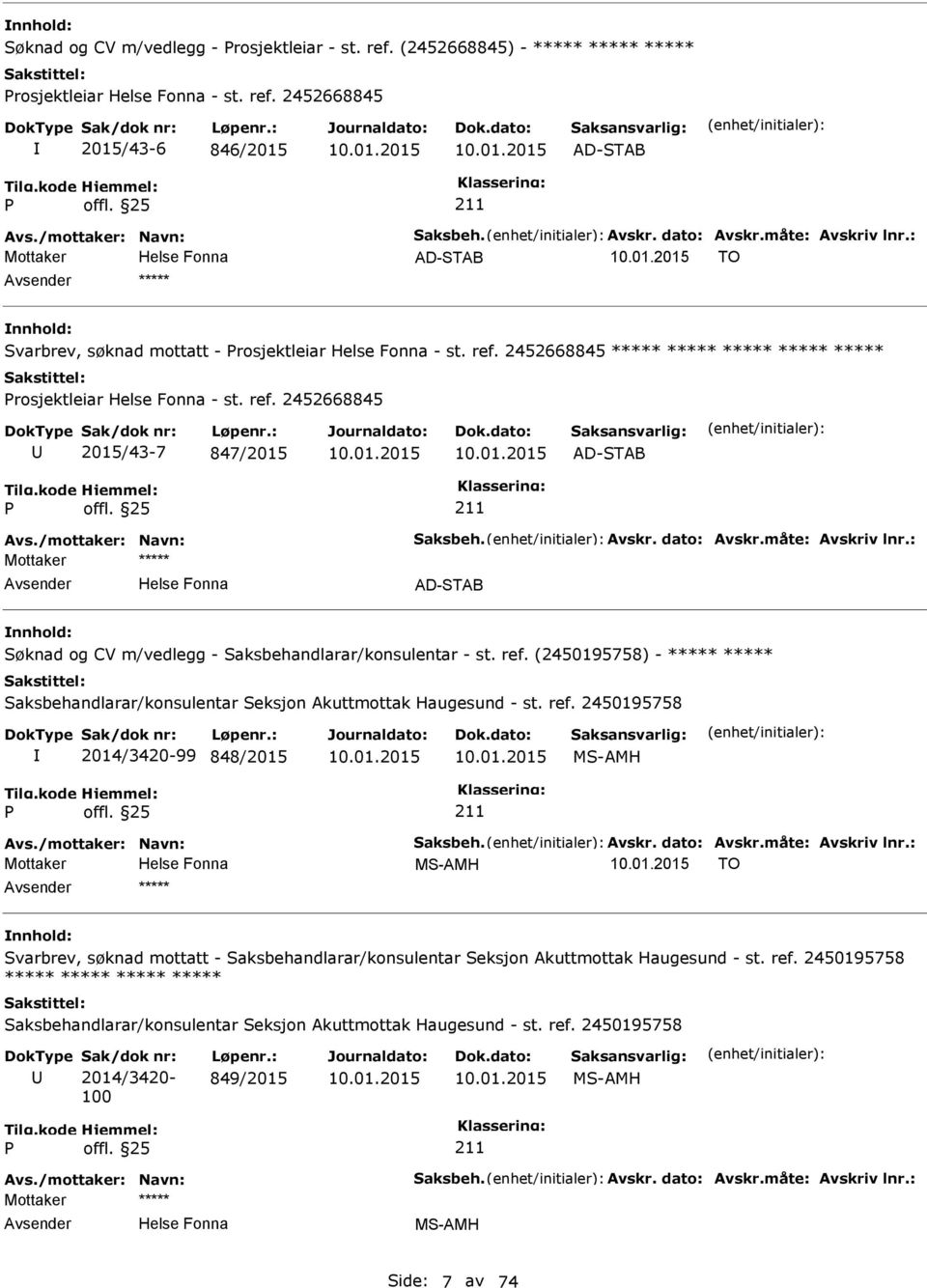 måte: Avskriv lnr.: AD-STAB Søknad og CV m/vedlegg - Saksbehandlarar/konsulentar - st. ref. (2450195758) - Saksbehandlarar/konsulentar Seksjon Akuttmottak Haugesund - st. ref. 2450195758 2014/3420-99 848/2015 MS-AMH Avs.