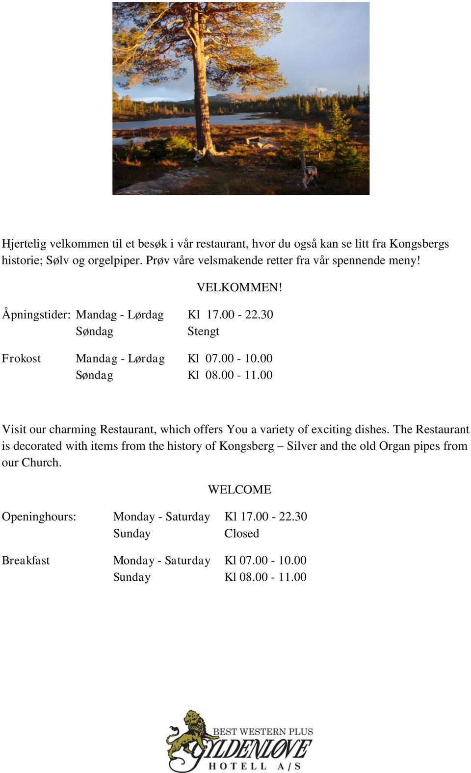 00 Søndag Kl 08.00-11.00 Visit our charming Restaurant, which offers You a variety of exciting dishes.