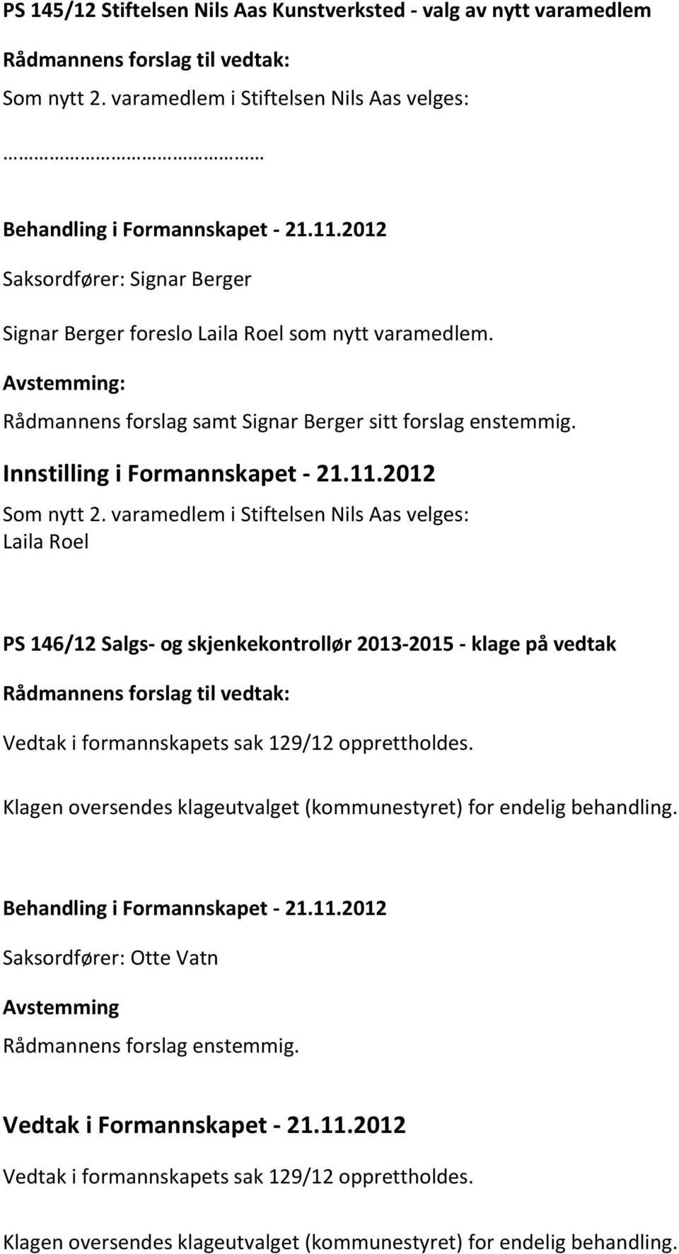 Innstilling i Formannskapet - 21.11.2012 Som nytt 2.