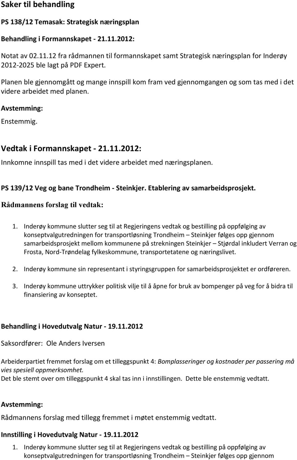 2012: Innkomne innspill tas med i det videre arbeidet med næringsplanen. PS 139/12 Veg og bane Trondheim - Steinkjer. Etablering av samarbeidsprosjekt. Rådmannens forslag til vedtak: 1.