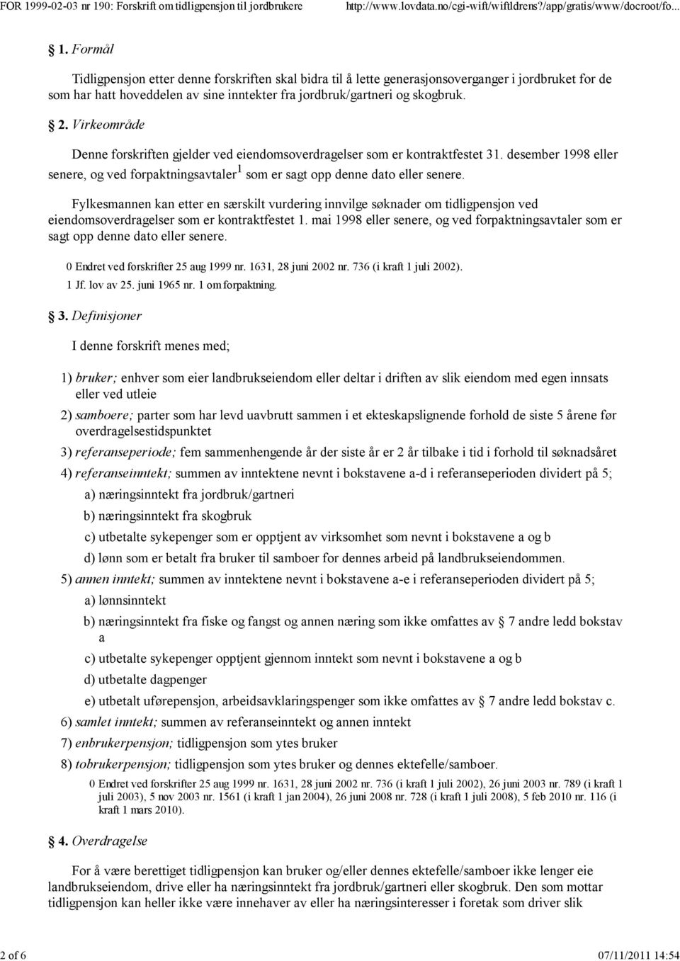 Virkeområde Denne forskriften gjelder ved eiendomsoverdragelser som er kontraktfestet 31. desember 1998 eller senere, og ved forpaktningsavtaler 1 som er sagt opp denne dato eller senere.