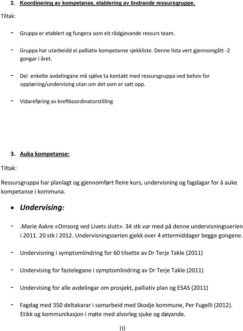 - Dei enkelte avdelingane må sjølve ta kontakt med ressursgruppa ved behov for opplæring/undervising utan om det som er satt opp. - Vidareføring av kreftkoordinatorstilling Tiltak: 3.