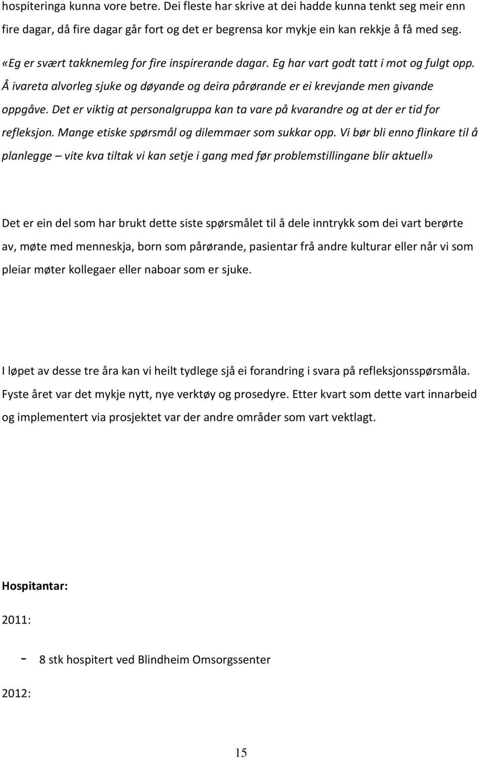 Det er viktig at personalgruppa kan ta vare på kvarandre og at der er tid for refleksjon. Mange etiske spørsmål og dilemmaer som sukkar opp.