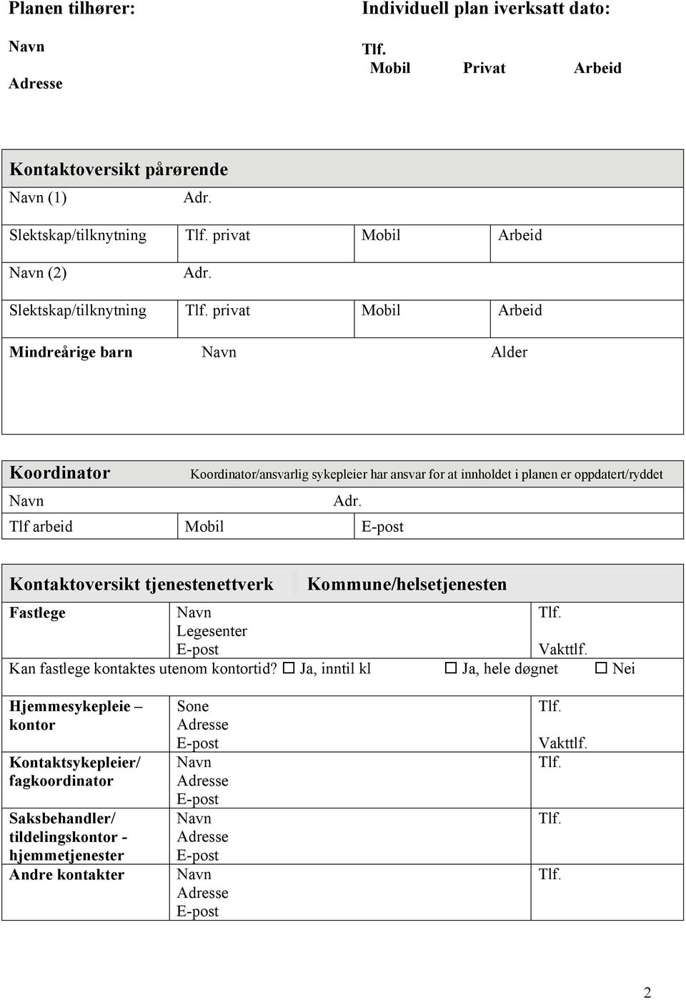 Tlf arbeid Mobil E-post Kontaktoversikt tjenestenettverk Kommune/helsetjenesten Fastlege Legesenter E-post Vakttlf. Kan fastlege kontaktes utenom kontortid?