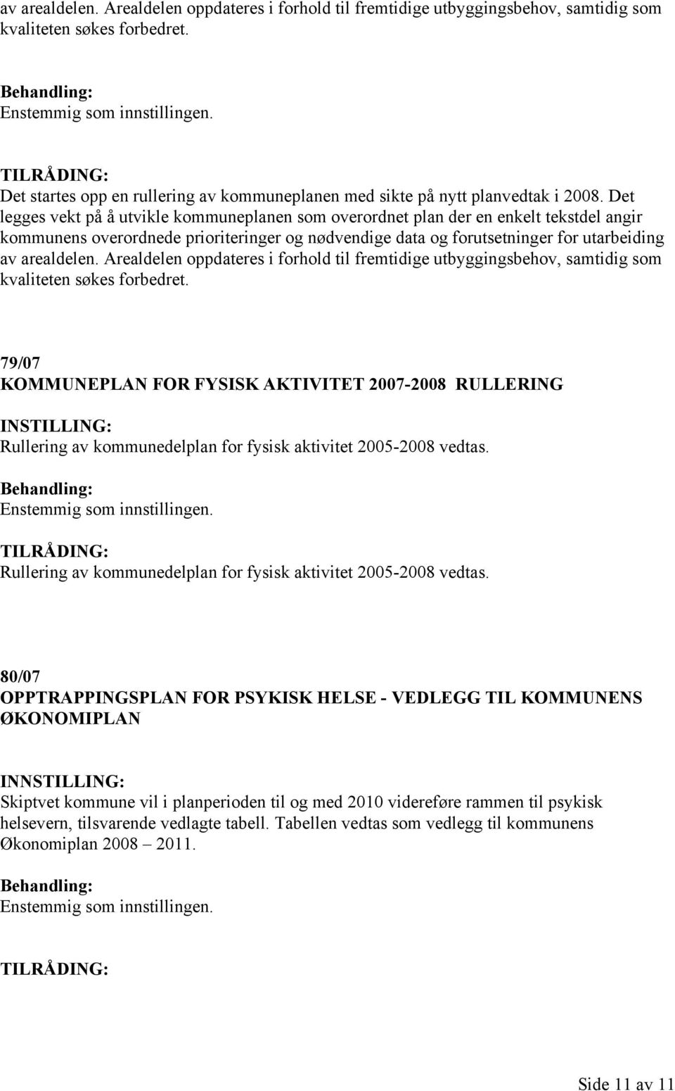 Det legges vekt på å utvikle kommuneplanen som overordnet plan der en enkelt tekstdel angir kommunens overordnede prioriteringer og nødvendige data og forutsetninger for utarbeiding av arealdelen.