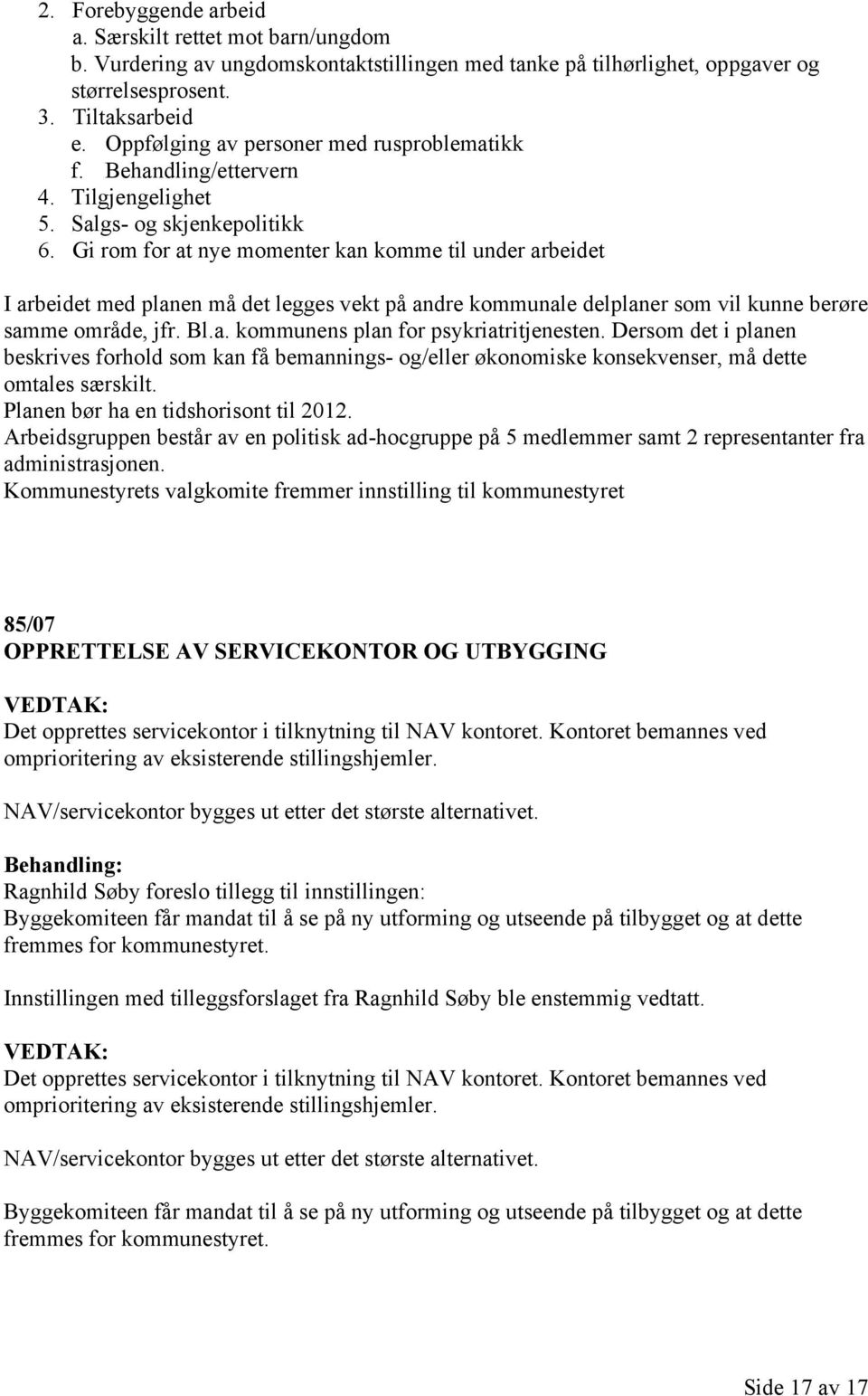 Gi rom for at nye momenter kan komme til under arbeidet I arbeidet med planen må det legges vekt på andre kommunale delplaner som vil kunne berøre samme område, jfr. Bl.a. kommunens plan for psykriatritjenesten.