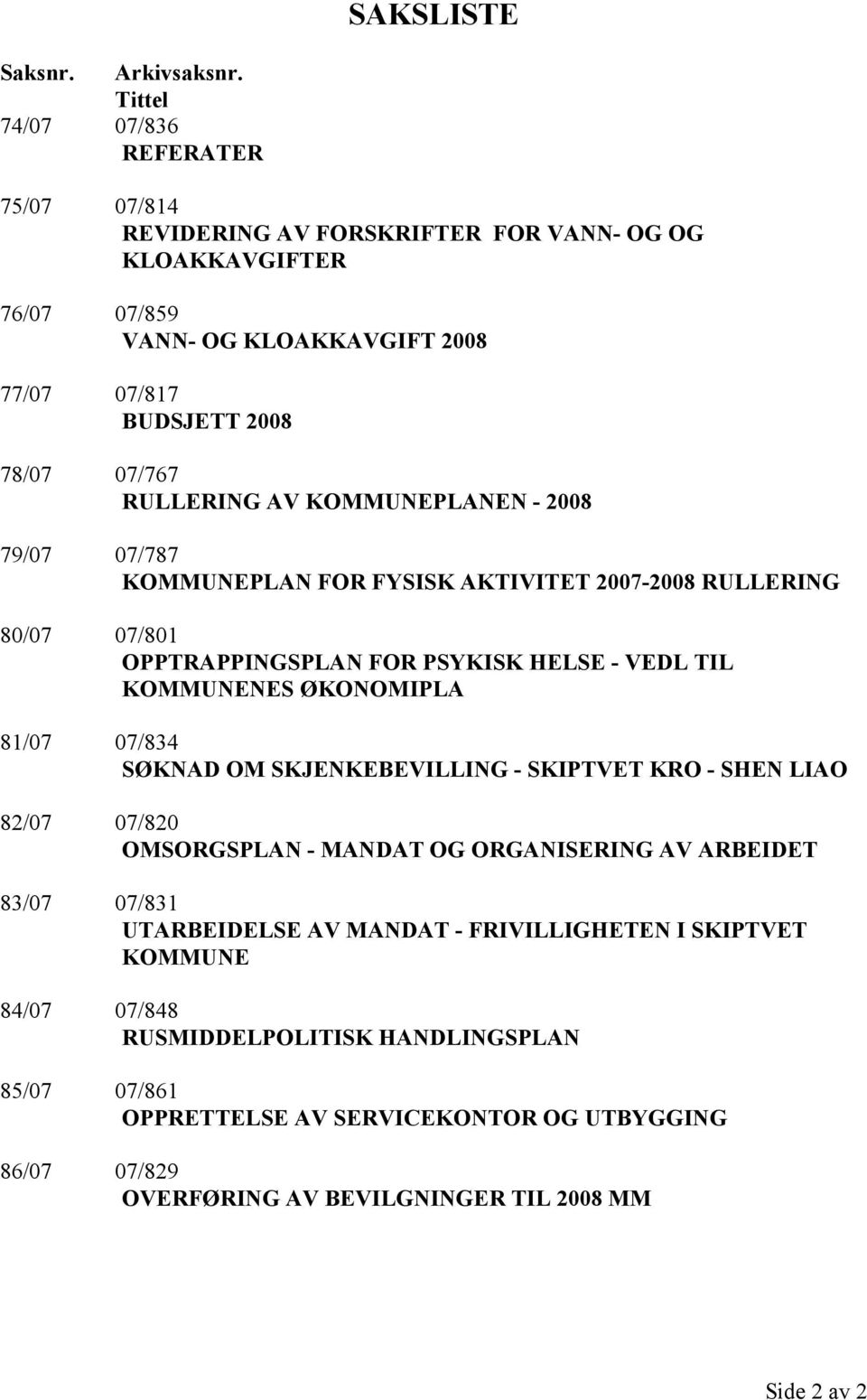 RULLERING AV KOMMUNEPLANEN - 2008 79/07 07/787 KOMMUNEPLAN FOR FYSISK AKTIVITET 2007-2008 RULLERING 80/07 07/801 OPPTRAPPINGSPLAN FOR PSYKISK HELSE - VEDL TIL KOMMUNENES ØKONOMIPLA 81/07