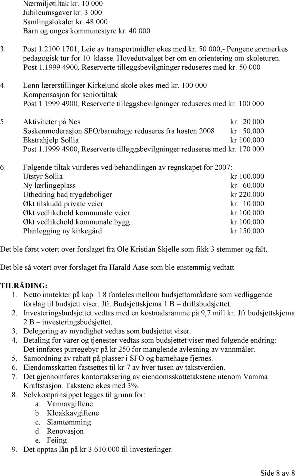 Lønn lærerstillinger Kirkelund skole økes med kr. 100 000 Kompensasjon for seniortiltak Post 1.1999 4900, Reserverte tilleggsbevilgninger reduseres med kr. 100 000 5. Aktiviteter på Nes kr.