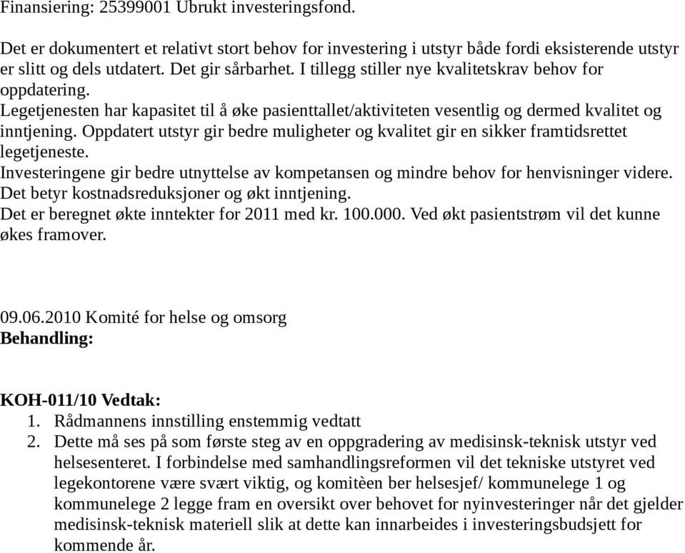 Oppdatert utstyr gir bedre muligheter og kvalitet gir en sikker framtidsrettet legetjeneste. Investeringene gir bedre utnyttelse av kompetansen og mindre behov for henvisninger videre.