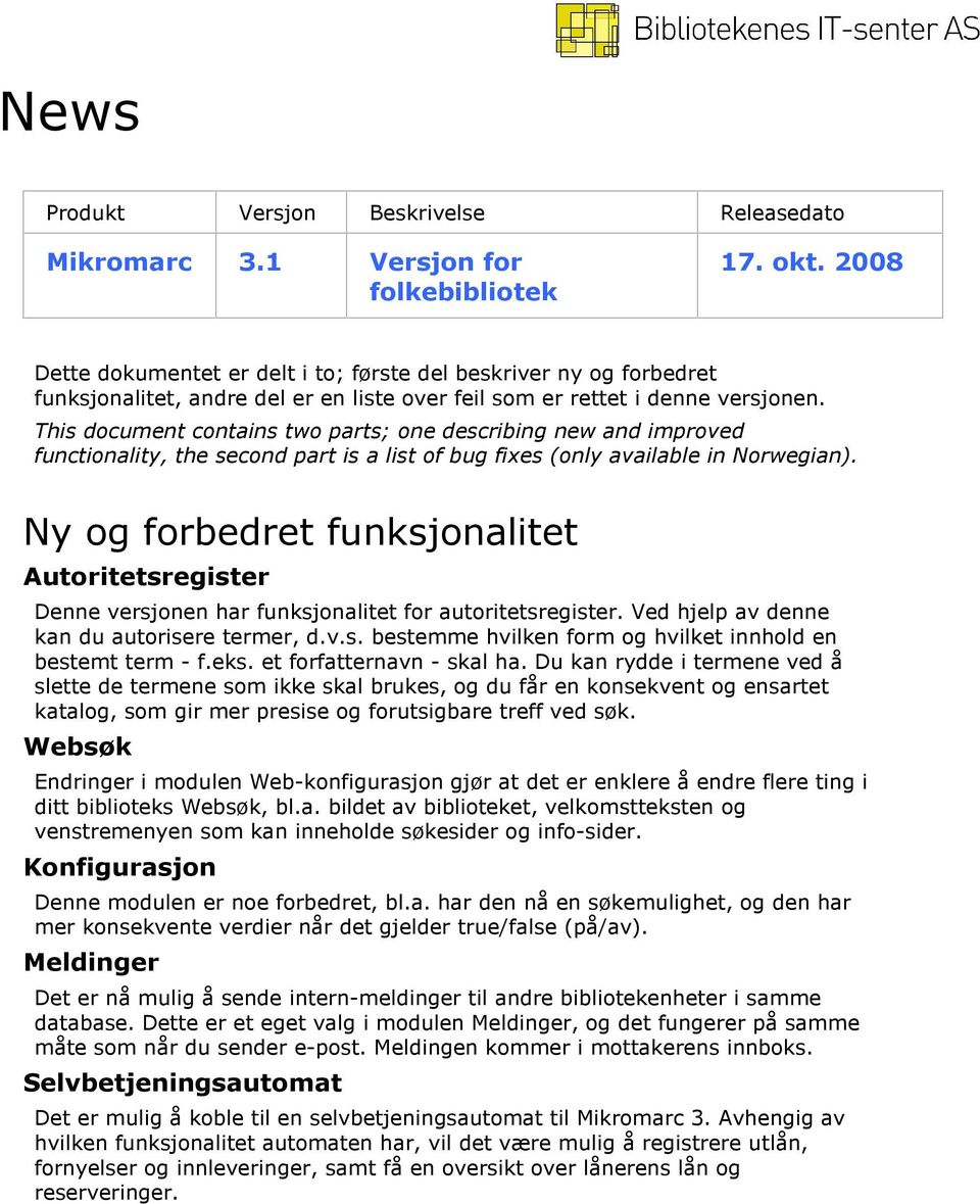 This document contains two parts; one describing new and improved functionality, the second part is a list of bug fixes (only available in Norwegian).