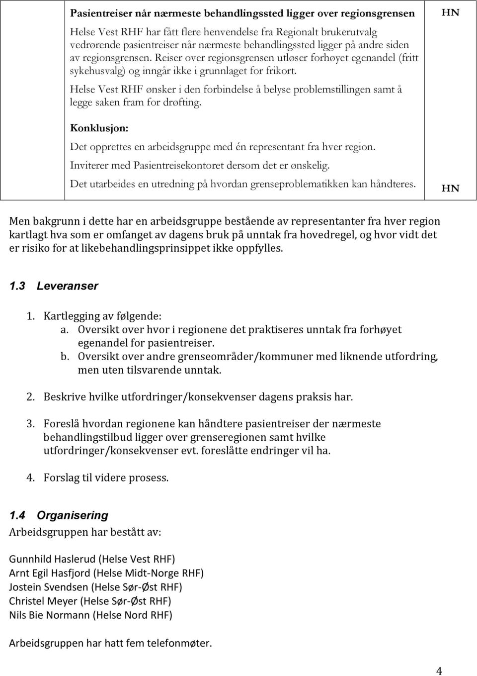 Helse Vest RHF ønsker i den forbindelse å belyse problemstillingen samt å legge saken fram for drøfting. Konklusjon: Det opprettes en arbeidsgruppe med én representant fra hver region.