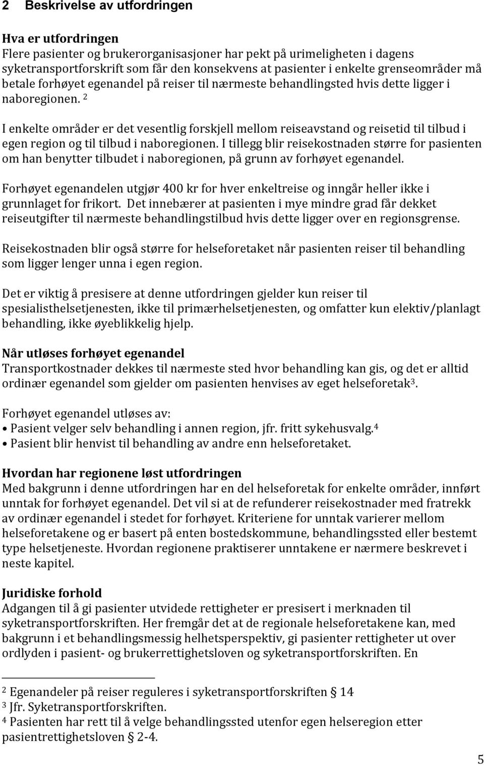 2 I enkelte områder er det vesentlig forskjell mellom reiseavstand og reisetid til tilbud i egen region og til tilbud i naboregionen.