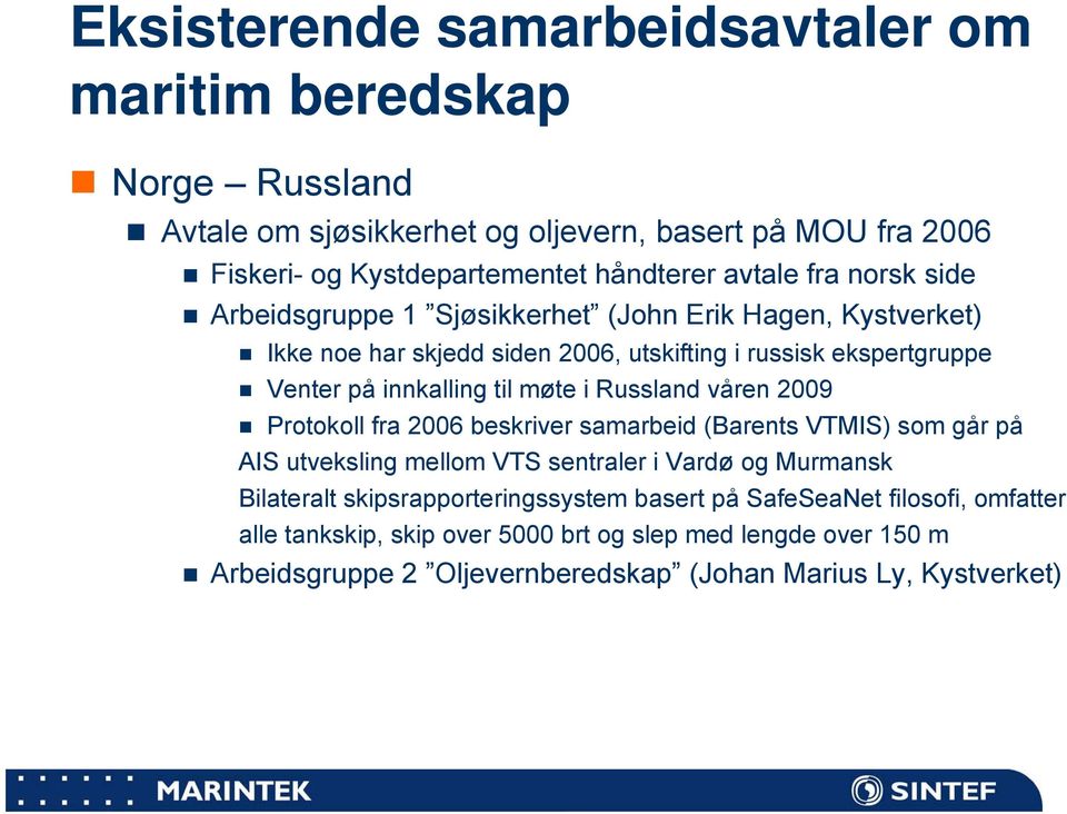 Russland våren 2009 Protokoll fra 2006 beskriver samarbeid (Barents VTMIS) som går på AIS utveksling mellom VTS sentraler i Vardø og Murmansk Bilateralt