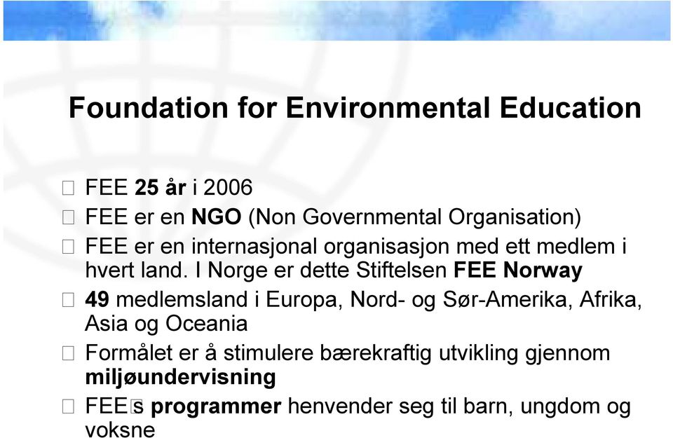 I Norge er dette Stiftelsen FEE Norway 49 medlemsland i Europa, Nord- og Sør-Amerika, Afrika, Asia og