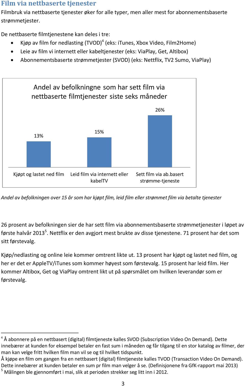 Abonnementsbaserte strømmetjester (SVOD) (eks: Nettflix, TV2 Sumo, ViaPlay) Andel av befolkningne som har sett film via nettbaserte filmtjenester siste seks måneder 26% 13% 15% Kjøpt og lastet ned