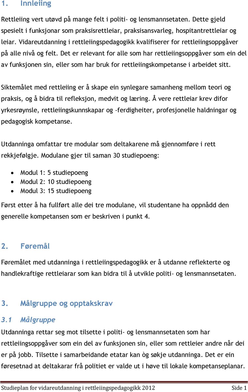 Det er relevant for alle som har rettleiingsoppgåver som ein del av funksjonen sin, eller som har bruk for rettleiingskompetanse i arbeidet sitt.